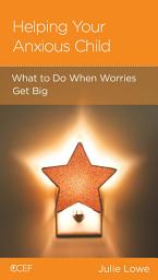 Icon image Helping Your Anxious Child: What to Do When Worries Get Big
