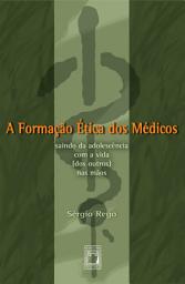Icon image A formação ética dos médicos: saindo da adolescência com a vida (dos outros) nas mãos
