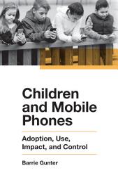 Icon image Children and Mobile Phones: Adoption, Use, Impact, and Control