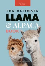Icon image Llamas & Alpacas The Ultimate Llama & Alpaca Book: 100+ Amazing Llama & Alpaca Facts, Photos, Quiz + More