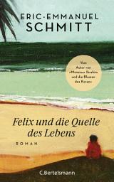 Icon image Felix und die Quelle des Lebens: Vom Autor von "Monsieur Ibrahim und die Blumen des Koran"