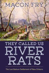 Icon image They Called Us River Rats: The Last Batture Settlement of New Orleans