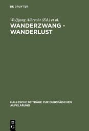 Icon image Wanderzwang - Wanderlust: Formen der Raum- und Sozialerfahrung zwischen Aufklärung und Frühindustrialisierung