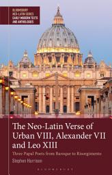 Icon image The Neo-Latin Verse of Urban VIII, Alexander VII and Leo XIII: Three Papal Poets from Baroque to Risorgimento