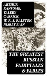 Icon image The Greatest Russian Fairytales & Fables: Over 125 Stories Including Picture Tales for Children, Old Peter's Russian Tales, Muscovite Folk Tales