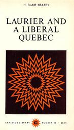 Icon image Laurier and a Liberal Quebec: A Study in Political Management