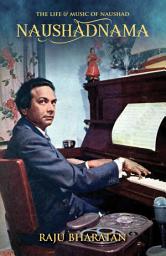 Icon image Naushadnama: The Life and Music of Naushad