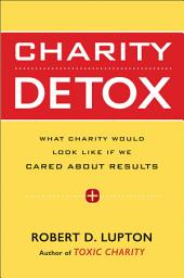 Icon image Charity Detox: What Charity Would Look Like If We Cared About Results