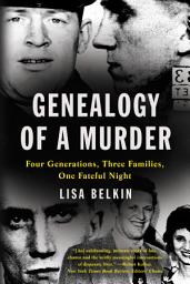 Icon image Genealogy of a Murder: Four Generations, Three Families, One Fateful Night