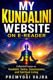 Icon image My Kundalini Website on E-reader: Collected Essays on Kundalini, Tantra, Consciousness, and Spiritual Living