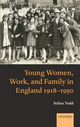 Icon image Young Women, Work, and Family in England 1918-1950