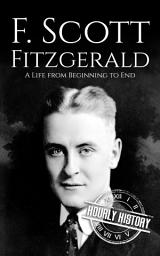 Icon image F. Scott Fitzgerald: A Life from Beginning to End
