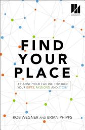 Icon image Find Your Place: Locating Your Calling Through Your Gifts, Passions, and Story