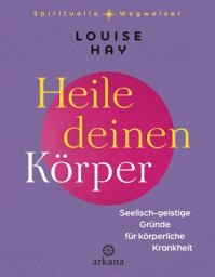 Icon image Heile deinen Körper: Seelisch-geistige Gründe für körperliche Krankheit