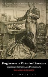 Icon image Forgiveness in Victorian Literature: Grammar, Narrative, and Community