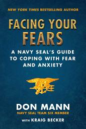 Icon image Facing Your Fears: A Navy SEAL's Guide to Coping With Fear and Anxiety