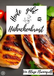 Icon image Heute gibt es - Hähnchenbrust: 20 tolle Hähnchenbrust Rezepte, Ausgabe 4