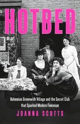 Icon image Hotbed: Bohemian Greenwich Village and the Secret Club that Sparked Modern Feminism