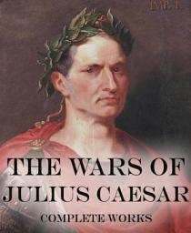 Icon image The Wars of Julius Caesar: Complete Works