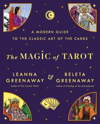 Icon image The Magic of Tarot: A Modern Guide to the Classic Art of the Cards