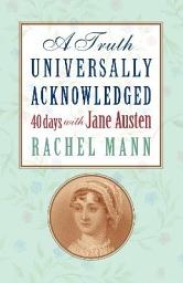 Icon image A Truth Universally Acknowledged: 40 Days with Jane Austen