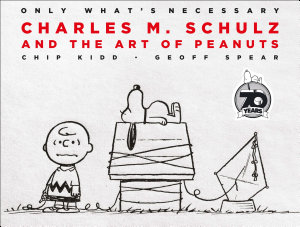 Icon image Only What's Necessary: Charles M. Schulz and the Art of Peanuts