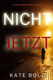 Icon image Nicht jetzt (Ein Camille-Grace-FBI-Thriller - Buch 2)