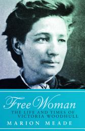 Icon image Free Woman: The Life and Times of Victoria Woodhull