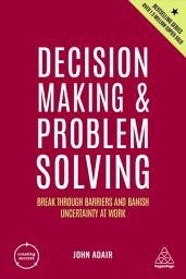 Icon image Decision Making and Problem Solving: Break Through Barriers and Banish Uncertainty at Work, Edition 5
