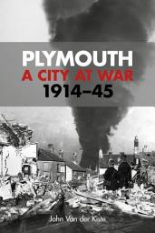 Icon image Plymouth: A City at War: 1914-45