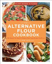 Icon image The Alternative Flour Cookbook: 100+ Almond, Oat, Spelt & Chickpea Flour Vegan Recipes You'll Love