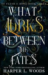 Icon image What Lurks Between the Fates: Of Flesh & Bone, Book Three