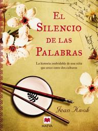 Icon image El silencio de las palabras: La historia inolvidable de una niña que crece entre dos culturas.