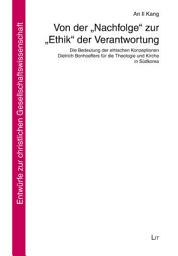 Icon image Von der "Nachfolge" zur "Ethik" der Verantwortung: Die Bedeutung der ethischen Konzeptionen Dietrich Bonhoeffers für die Theologie und Kirche in Südkorea