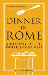 Icon image Dinner in Rome: A History of the World in One Meal