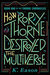 Icon image How Rory Thorne Destroyed the Multiverse: Book One of the Thorne Chronicles