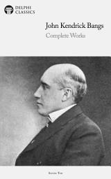Icon image Delphi Complete Works of John Kendrick Bangs (Illustrated)