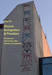 Icon image Church, Immigration & Pluralism: Paradoxical reformation after German Christendom