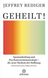 Icon image Geheilt!: Spontanheilung und Psychoneuroimmunologie – die neue Medizin der Hoffnung - Mit faszinierenden Fallgeschichten