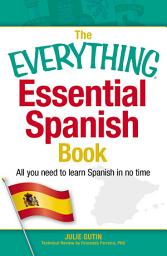 Icon image The Everything Essential Spanish Book: All You Need to Learn Spanish in No Time