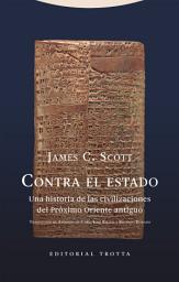 Icon image Contra el estado: Una historia de las civilizaciones del Próximo Oriente antiguo