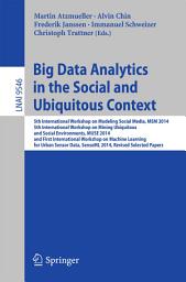 Icon image Big Data Analytics in the Social and Ubiquitous Context: 5th International Workshop on Modeling Social Media, MSM 2014, 5th International Workshop on Mining Ubiquitous and Social Environments, MUSE 2014, and First International Workshop on Machine Learning for Urban Sensor Data, SenseML 2014, Revised Selected Papers