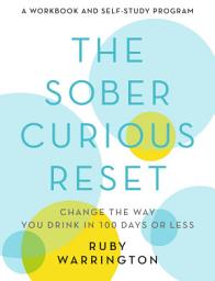 Icon image The Sober Curious Reset: Change the Way You Drink in 100 Days or Less