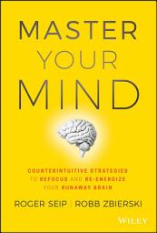 Icon image Master Your Mind: Counterintuitive Strategies to Refocus and Re-Energize Your Runaway Brain