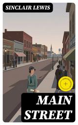 Icon image Main Street (Annotated): Enriched Edition. A Satirical Portrait of Small-Town America, Female Aspiration, and the Struggle Between Individualism and Conformity