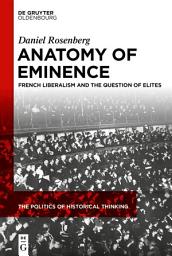 Icon image Anatomy of Eminence: French Liberalism and the Question of Elites