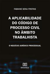 Icon image A aplicabilidade do Código de Processo Civil no âmbito trabalhista: o negócio jurídico processual