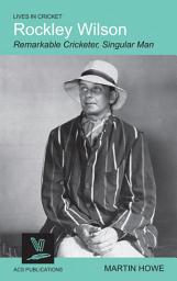 Icon image Rockley Wilson: Remarkable Cricketer, Singular Man