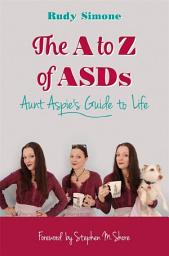 Icon image The A to Z of ASDs: Aunt Aspie's Guide to Life