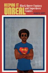 Icon image Keeping It Unreal: Black Queer Fantasy and Superhero Comics